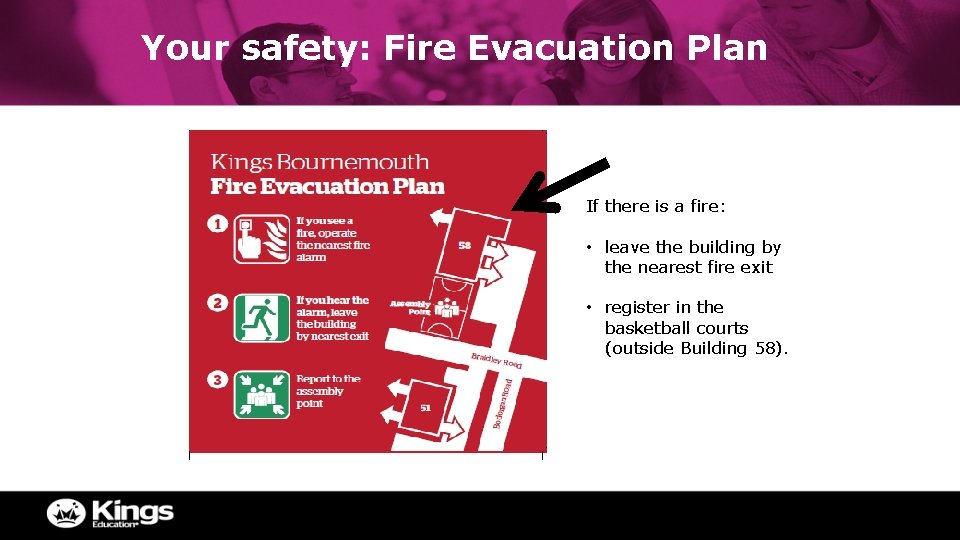 Your safety: Fire Evacuation Plan If there is a fire: • leave the building