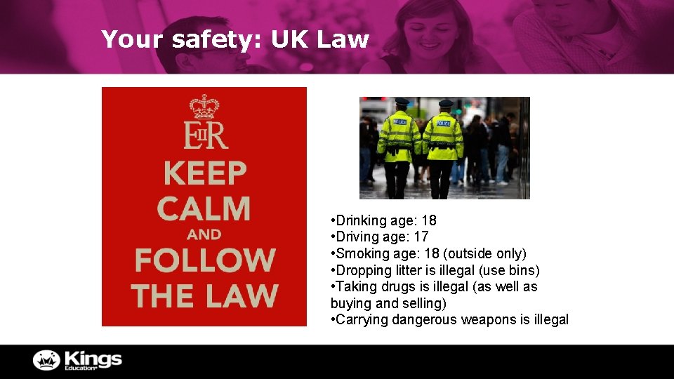 Your safety: UK Law • Drinking age: 18 • Driving age: 17 • Smoking