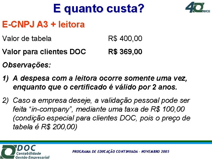 E quanto custa? E-CNPJ A 3 + leitora Valor de tabela R$ 400, 00