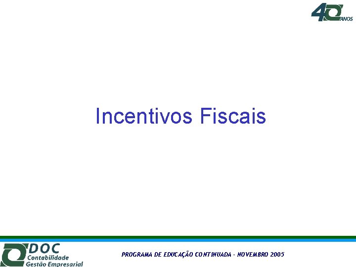 Incentivos Fiscais PROGRAMA DE EDUCAÇÃO CONTINUADA – NOVEMBRO 2005 