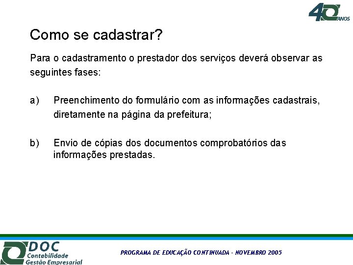 Como se cadastrar? Para o cadastramento o prestador dos serviços deverá observar as seguintes