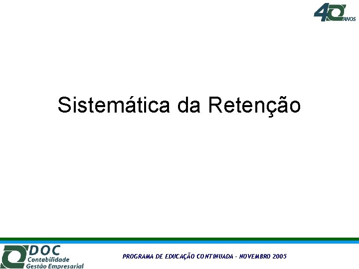 Sistemática da Retenção PROGRAMA DE EDUCAÇÃO CONTINUADA – NOVEMBRO 2005 