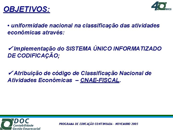 OBJETIVOS: • uniformidade nacional na classificação das atividades econômicas através: Implementação do SISTEMA ÚNICO