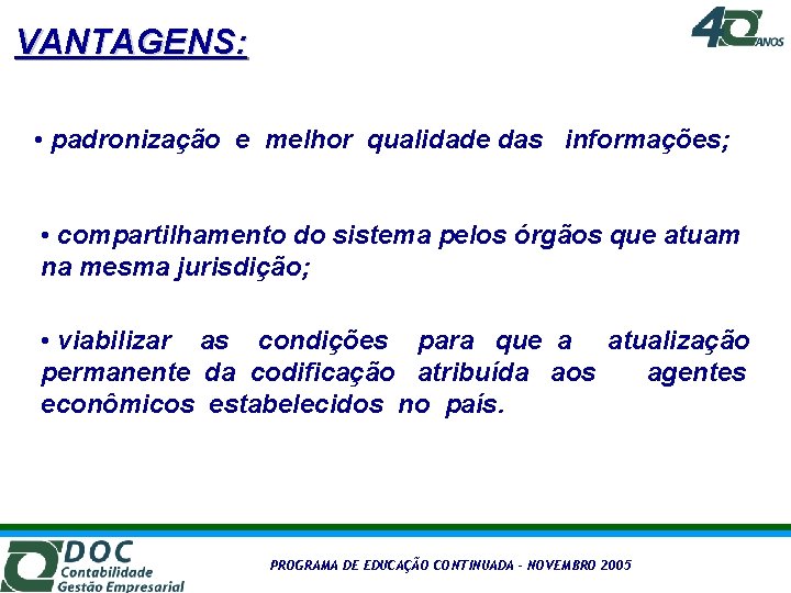 VANTAGENS: • padronização e melhor qualidade das informações; • compartilhamento do sistema pelos órgãos