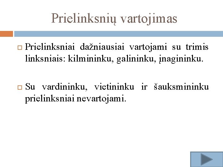 Prielinksnių vartojimas Prielinksniai dažniausiai vartojami su trimis linksniais: kilmininku, galininku, įnagininku. Su vardininku, vietininku