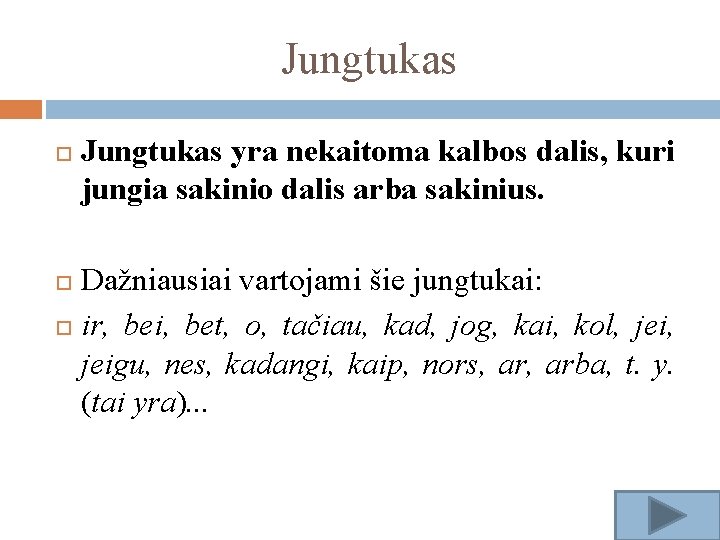 Jungtukas yra nekaitoma kalbos dalis, kuri jungia sakinio dalis arba sakinius. Dažniausiai vartojami šie