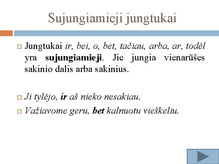 Sujungiamieji jungtukai Jungtukai ir, bei, o, bet, tačiau, arba, ar, todėl yra sujungiamieji. Jie