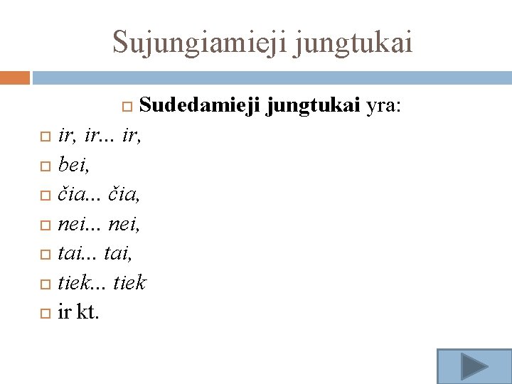 Sujungiamieji jungtukai Sudedamieji jungtukai yra: ir, ir. . . ir, bei, čia. . .