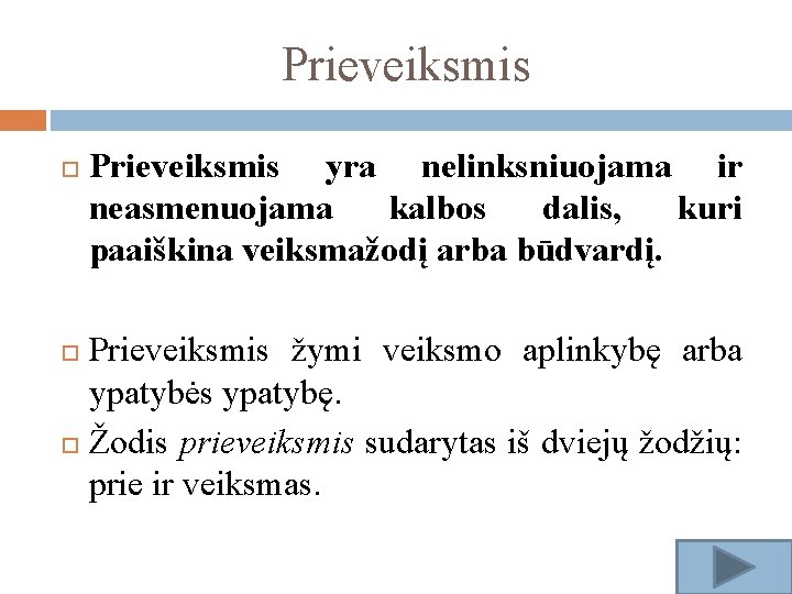 Prieveiksmis yra nelinksniuojama ir neasmenuojama kalbos dalis, kuri paaiškina veiksmažodį arba būdvardį. Prieveiksmis žymi