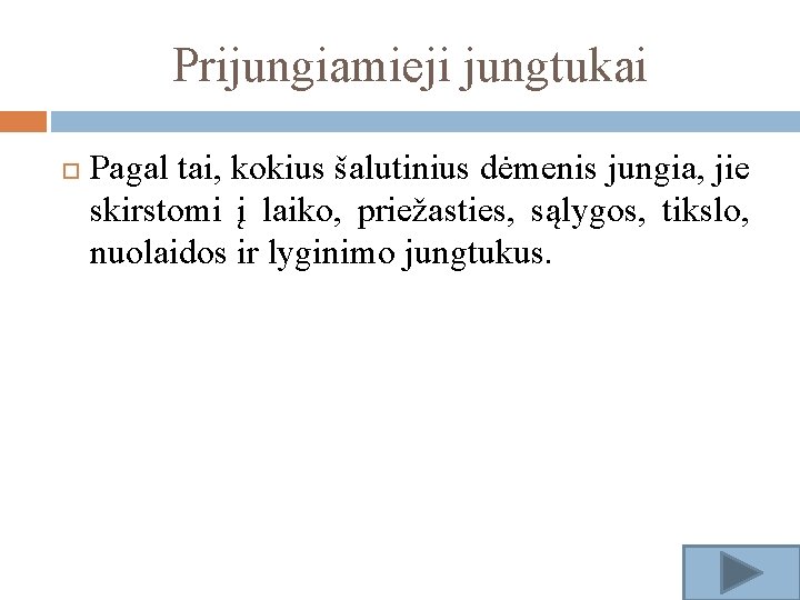 Prijungiamieji jungtukai Pagal tai, kokius šalutinius dėmenis jungia, jie skirstomi į laiko, priežasties, sąlygos,