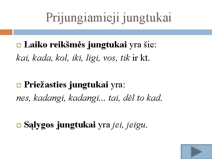 Prijungiamieji jungtukai Laiko reikšmės jungtukai yra šie: kai, kada, kol, iki, ligi, vos, tik