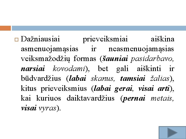  Dažniausiai prieveiksmiai aiškina asmenuojamąsias ir neasmenuojamąsias veiksmažodžių formas (šauniai pasidarbavo, narsiai kovodami), bet