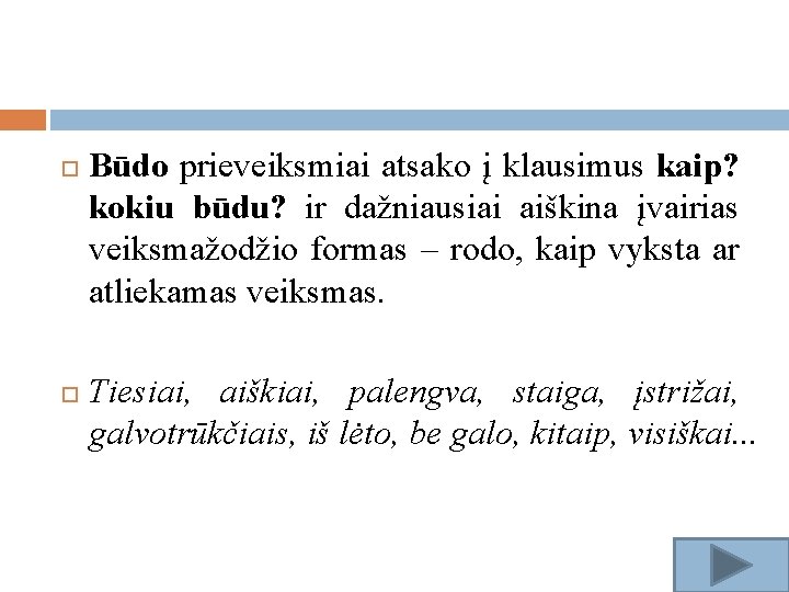  Būdo prieveiksmiai atsako į klausimus kaip? kokiu būdu? ir dažniausiai aiškina įvairias veiksmažodžio