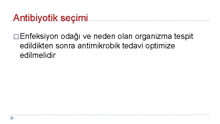 Antibiyotik seçimi � Enfeksiyon odağı ve neden olan organizma tespit edildikten sonra antimikrobik tedavi