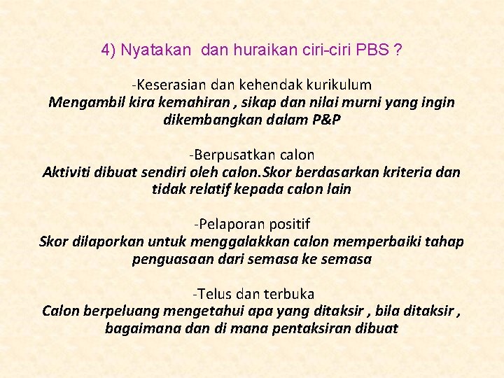 4) Nyatakan dan huraikan ciri-ciri PBS ? -Keserasian dan kehendak kurikulum Mengambil kira kemahiran