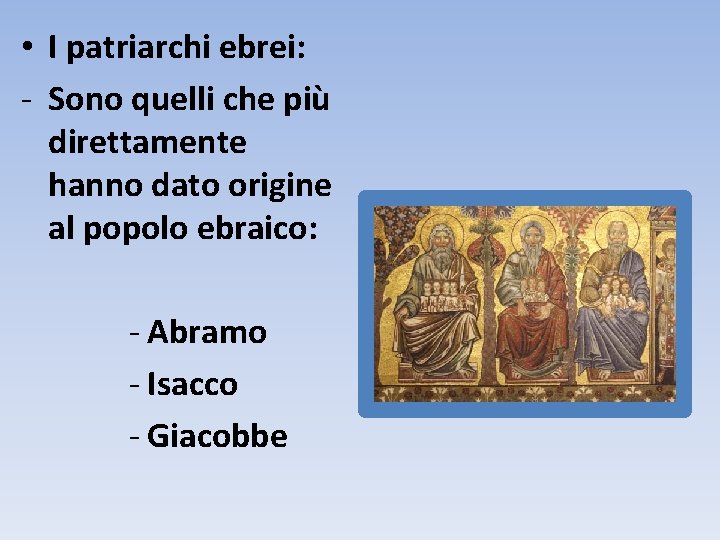  • I patriarchi ebrei: - Sono quelli che più direttamente hanno dato origine