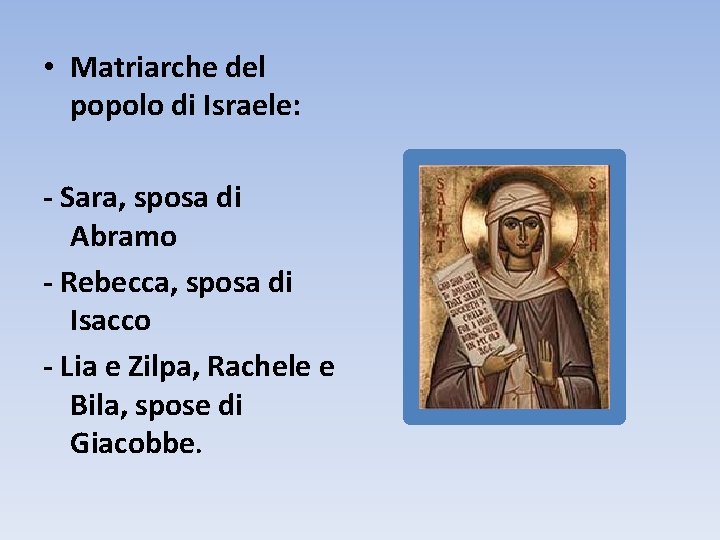  • Matriarche del popolo di Israele: - Sara, sposa di Abramo - Rebecca,