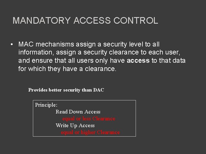MANDATORY ACCESS CONTROL • MAC mechanisms assign a security level to all information, assign