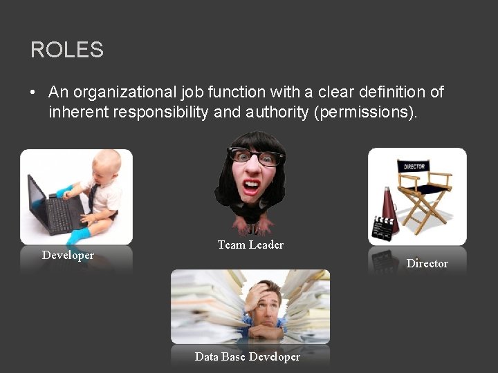 ROLES • An organizational job function with a clear definition of inherent responsibility and
