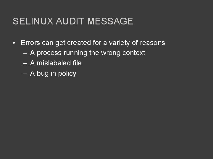SELINUX AUDIT MESSAGE • Errors can get created for a variety of reasons –