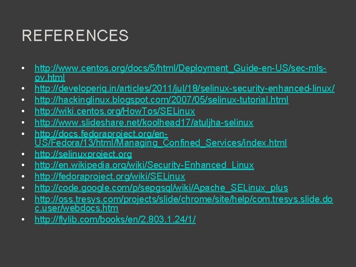 REFERENCES • • • http: //www. centos. org/docs/5/html/Deployment_Guide-en-US/sec-mlsov. html http: //developeriq. in/articles/2011/jul/18/selinux-security-enhanced-linux/ http: //hackinglinux.