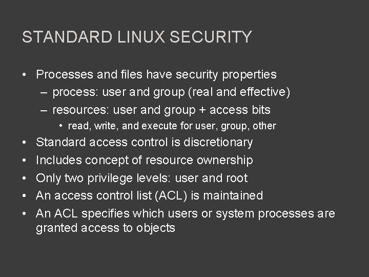 STANDARD LINUX SECURITY • Processes and files have security properties – process: user and