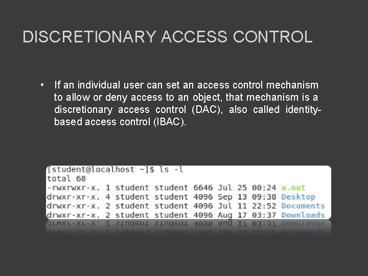 DISCRETIONARY ACCESS CONTROL • If an individual user can set an access control mechanism