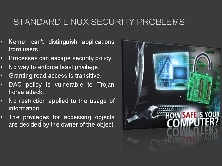 STANDARD LINUX SECURITY PROBLEMS • Kernel can't distinguish applications from users • Processes can