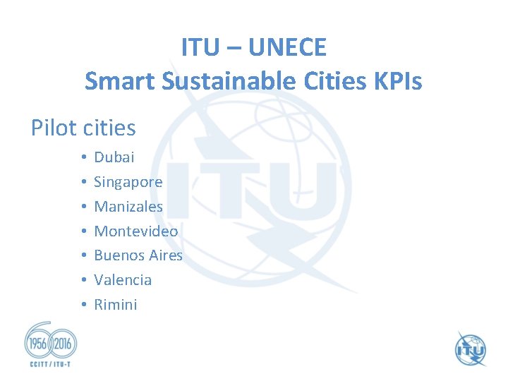 ITU – UNECE Smart Sustainable Cities KPIs Pilot cities • • Dubai Singapore Manizales