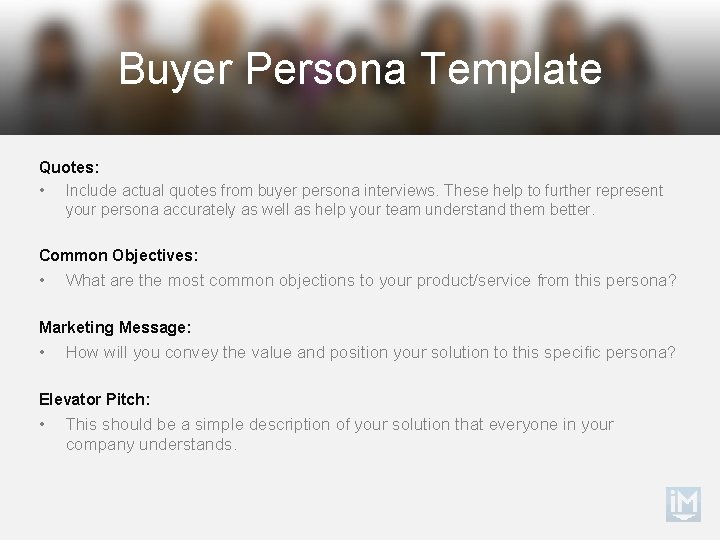Buyer Persona Template Quotes: • Include actual quotes from buyer persona interviews. These help