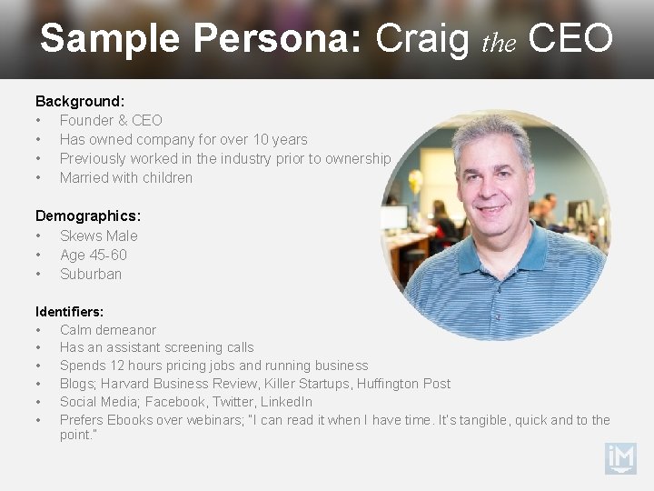 Sample Persona: Craig the CEO Background: • Founder & CEO • Has owned company