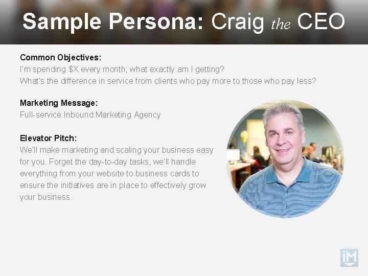 Sample Persona: Craig the CEO Common Objectives: I’m spending $X every month; what exactly