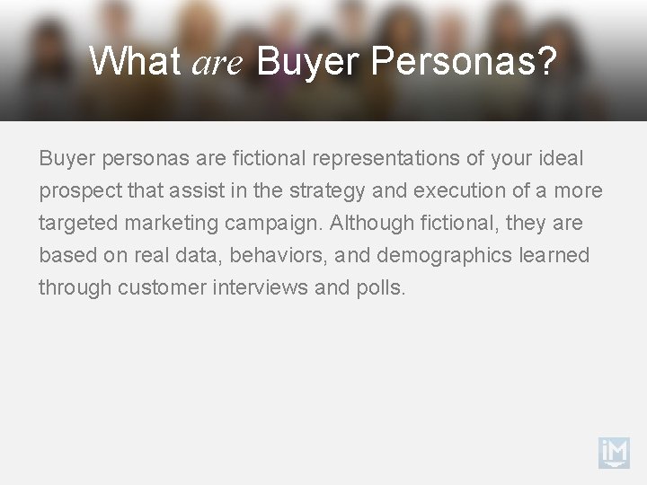 What are Buyer Personas? Buyer personas are fictional representations of your ideal prospect that