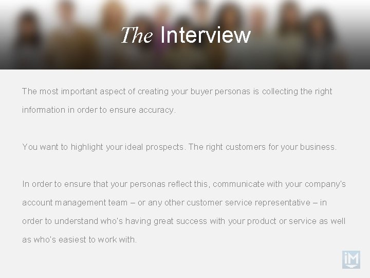 The Interview The most important aspect of creating your buyer personas is collecting the