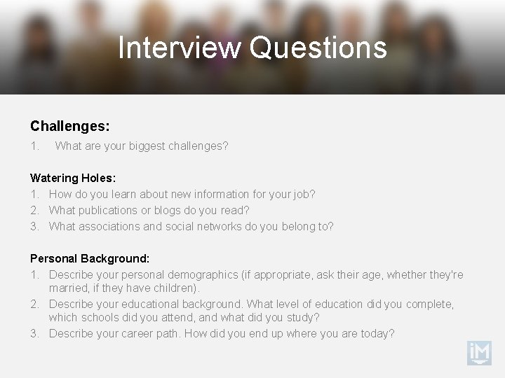 Interview Questions Challenges: 1. What are your biggest challenges? Watering Holes: 1. How do