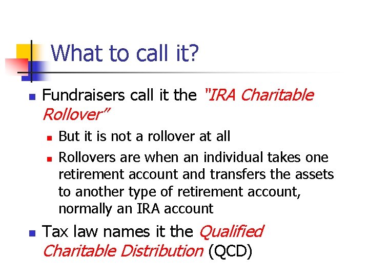 What to call it? n Fundraisers call it the “IRA Charitable Rollover” n n
