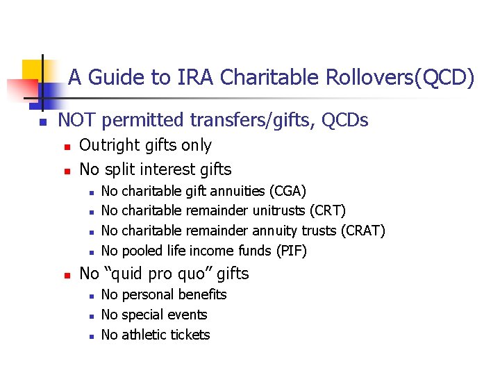 A Guide to IRA Charitable Rollovers(QCD) n NOT permitted transfers/gifts, QCDs n n Outright