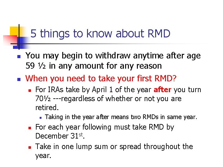 5 things to know about RMD n n You may begin to withdraw anytime