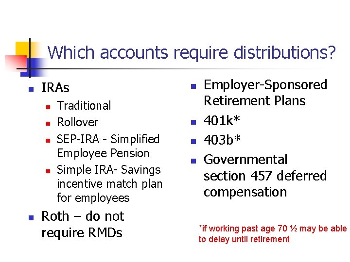 Which accounts require distributions? n IRAs n n n Traditional Rollover SEP-IRA - Simplified