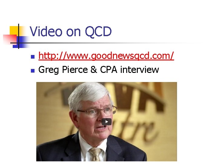 Video on QCD n n http: //www. goodnewsqcd. com/ Greg Pierce & CPA interview