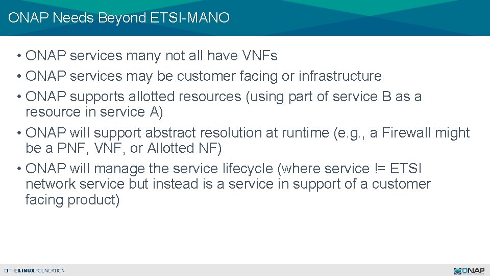 ONAP Needs Beyond ETSI-MANO • ONAP services many not all have VNFs • ONAP