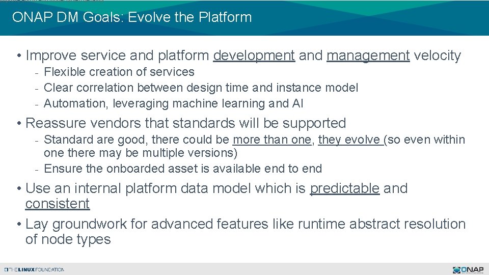 Improve end to end model driven behavior ONAP DM Goals: Evolve the Platform •