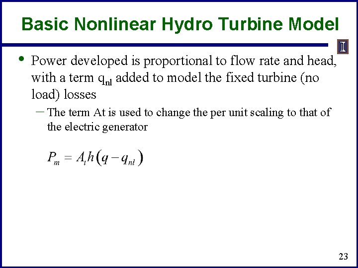 Basic Nonlinear Hydro Turbine Model • Power developed is proportional to flow rate and
