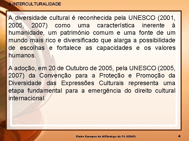 A INTERCULTURALIDADE A diversidade cultural é reconhecida pela UNESCO (2001, 2005, 2007) como uma