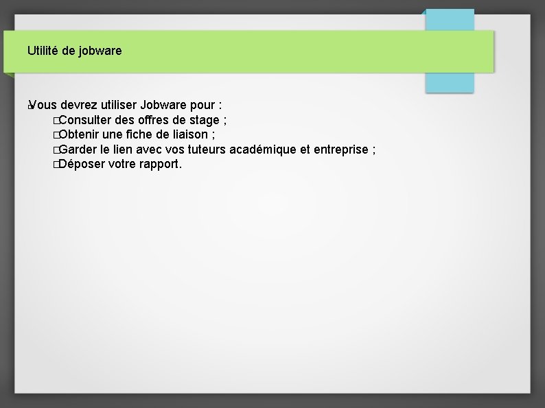 Utilité de jobware Vous devrez utiliser Jobware pour : �Consulter des offres de stage