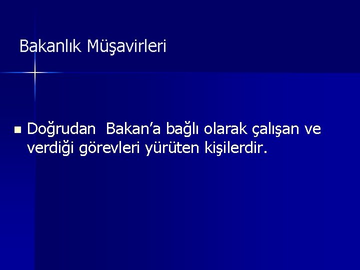 Bakanlık Müşavirleri n Doğrudan Bakan’a bağlı olarak çalışan ve verdiği görevleri yürüten kişilerdir. 