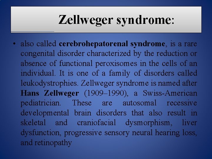 Zellweger syndrome: • also called cerebrohepatorenal syndrome, is a rare congenital disorder characterized by