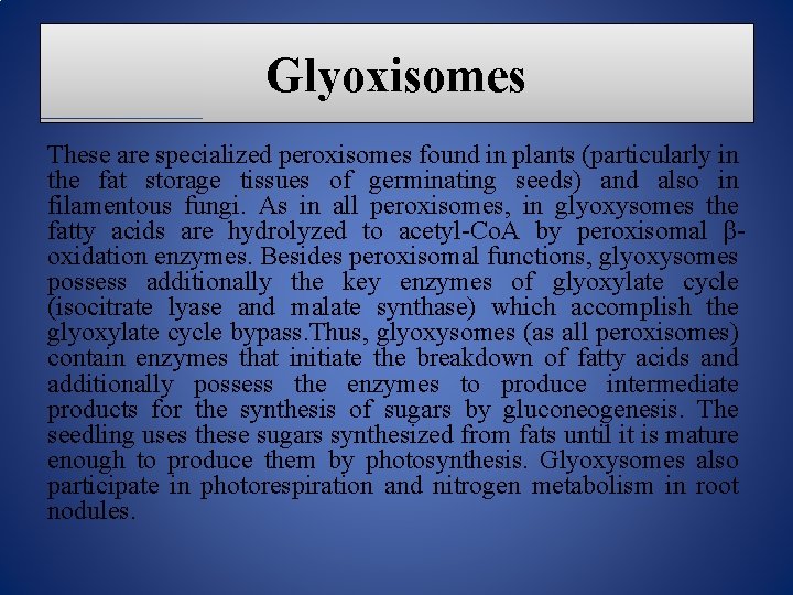 Glyoxisomes These are specialized peroxisomes found in plants (particularly in the fat storage tissues