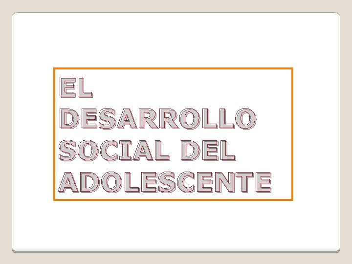 EL DESARROLLO SOCIAL DEL ADOLESCENTE 