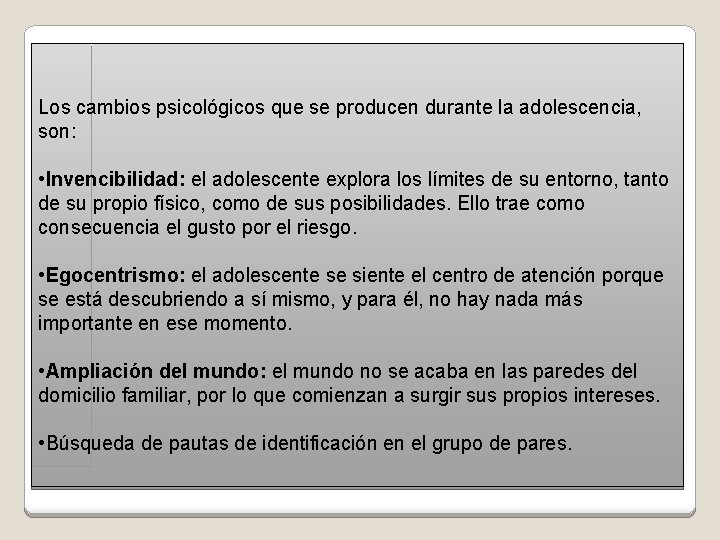 Los cambios psicológicos que se producen durante la adolescencia, son: • Invencibilidad: el adolescente